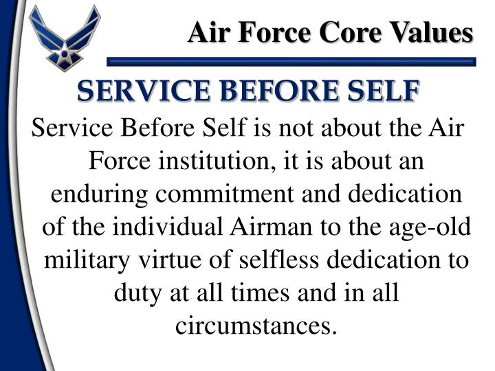air force core values essay When the subject comes up, i always tell airmen that the last of our three core values does not mean the air force expects perfection it expects us all to. air force core values essay When the subject comes up, i always tell airmen that the last of our three core values does not mean the air force expects perfection it expects us all to.