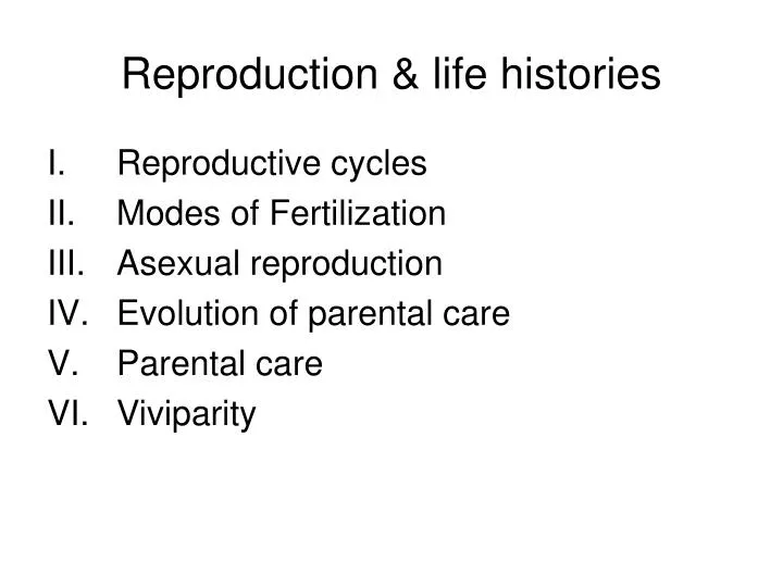 Reproductive cycles Modes of Fertilization Asexual reproduction Evolution o