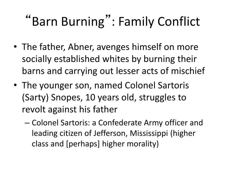 barn burning family vs morality essay Barn burning essay contrary to sarty’s moral beliefs, his father insists on family loyalty sarty warns de spain that snopes plans to burn his barn and. barn burning family vs morality essay Barn burning essay contrary to sarty’s moral beliefs, his father insists on family loyalty sarty warns de spain that snopes plans to burn his barn and.
