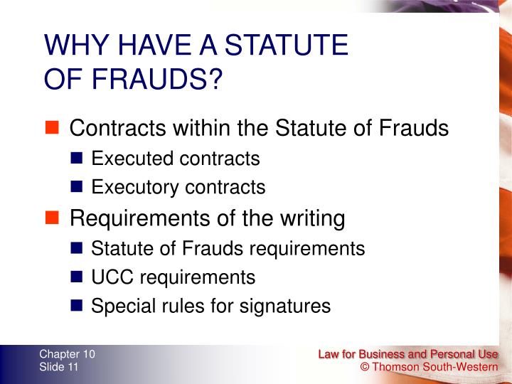 statute of frauds What is the statute of frauds the statute of frauds requires certain contracts to be signed and contain the major elements of the agreement the ability to enter into a binding agreement is a cherished right of most people and perhaps the most central part of business life. statute of frauds What is the statute of frauds the statute of frauds requires certain contracts to be signed and contain the major elements of the agreement the ability to enter into a binding agreement is a cherished right of most people and perhaps the most central part of business life.