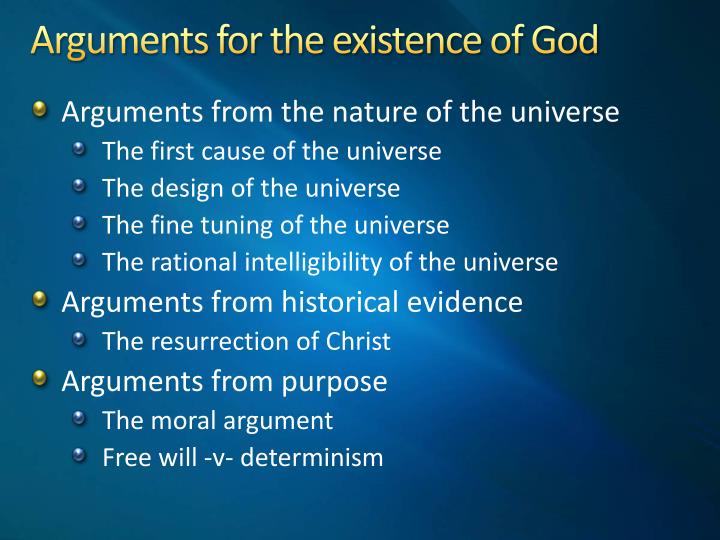 arguments that prove the existence of god Arguments or “proofs” have been formulated in support of god's existence the best known of these are the cosmological, teleological, moral and ontological arguments respectively. arguments that prove the existence of god Arguments or “proofs” have been formulated in support of god's existence the best known of these are the cosmological, teleological, moral and ontological arguments respectively.