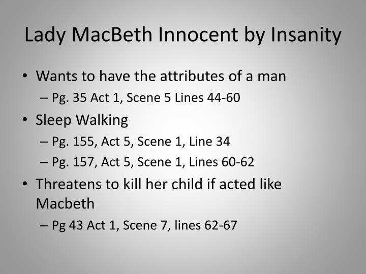 guilty and insanity macbeth Lady macbeth imagines, herself trying to wash the blood of duncan from her hands 40 to do't, to kill duncan she is living over again the night of duncan's murder she thinks she hears the bell strike two, and knows that this is the signal for her husband to enter the king's chamber. guilty and insanity macbeth Lady macbeth imagines, herself trying to wash the blood of duncan from her hands 40 to do't, to kill duncan she is living over again the night of duncan's murder she thinks she hears the bell strike two, and knows that this is the signal for her husband to enter the king's chamber.