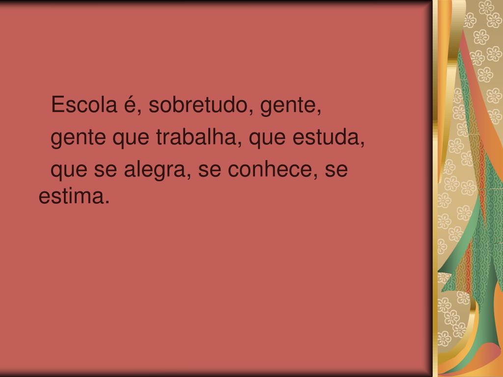 Escola é, sobretudo, gente, gente que trabalha, que estuda, que se alegra,  se conhece, se estim…