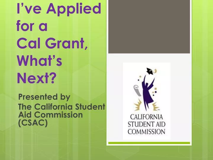 PPT I ve Applied For A Cal Grant What s Next PowerPoint ppt-i-ve-applied-for-a-cal-grant-what-s-next-powerpoint