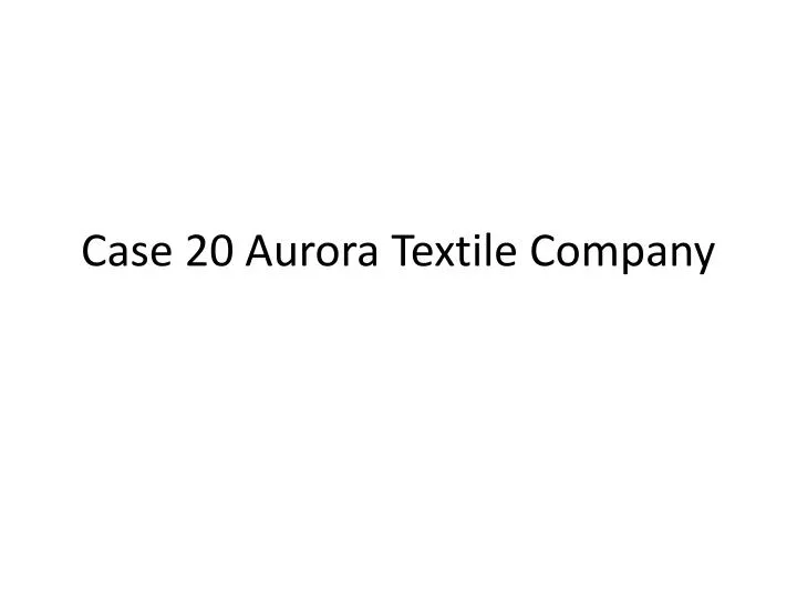 case 20 aurora textile company n.