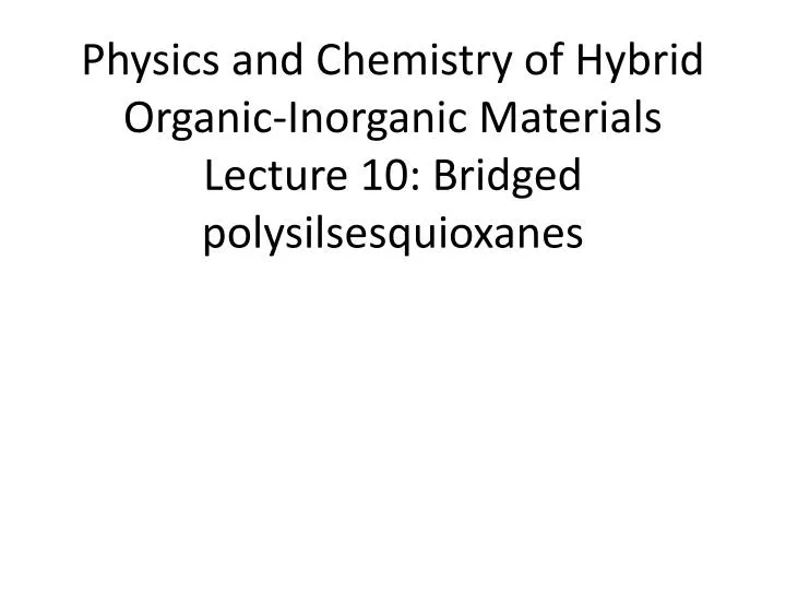 physics and chemistry of hybrid organic inorganic materials lecture 10 bridged polysilsesquioxanes n.