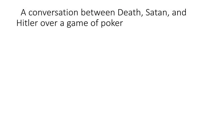 a conversation between death satan and hitler over a game of poker n.