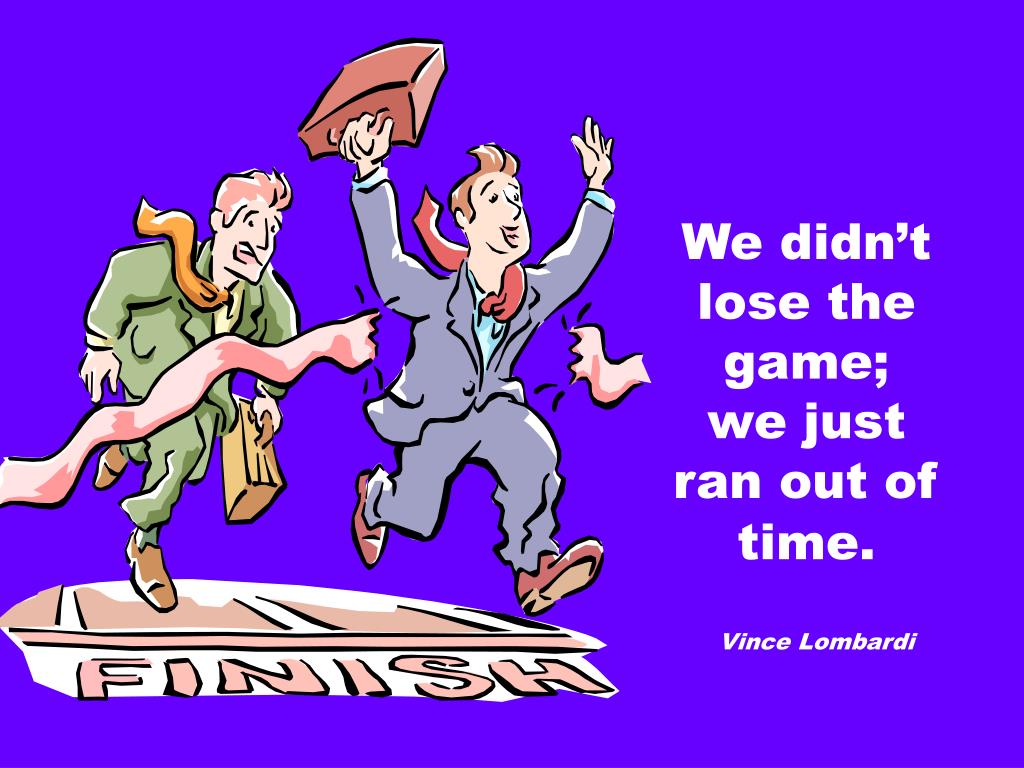 Vince Lombardi - We didn't lose the game; we just ran out