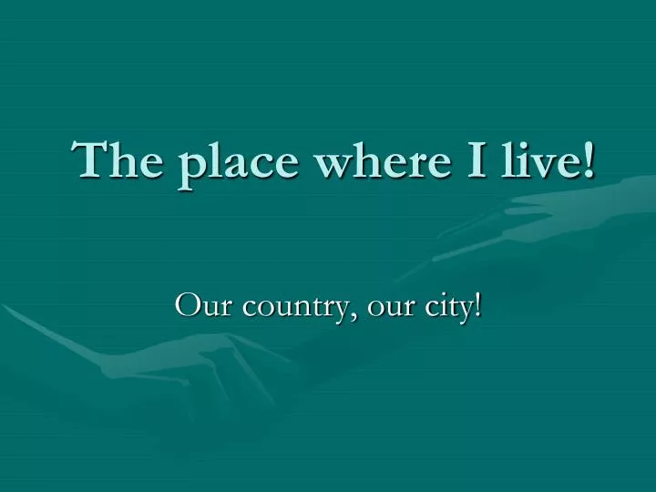 PPT - The place where I live! PowerPoint Presentation, free download ...