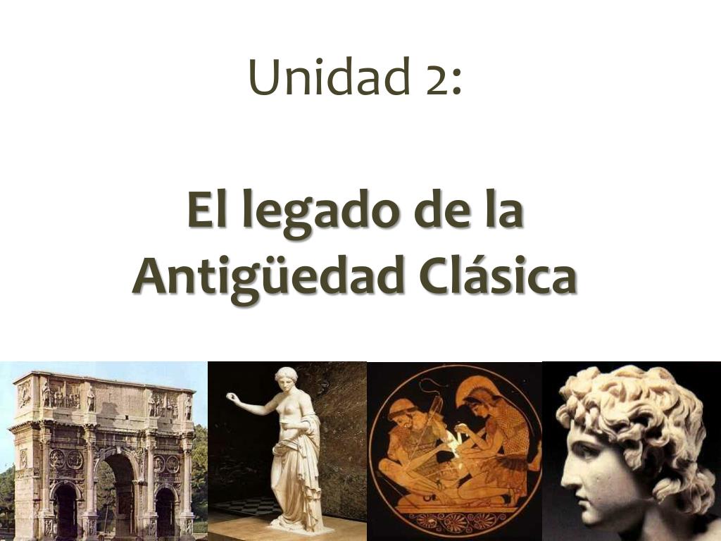 PPT - Unidad 2: El legado de la Antigüedad Clásica PowerPoint Presentation  - ID:5401246