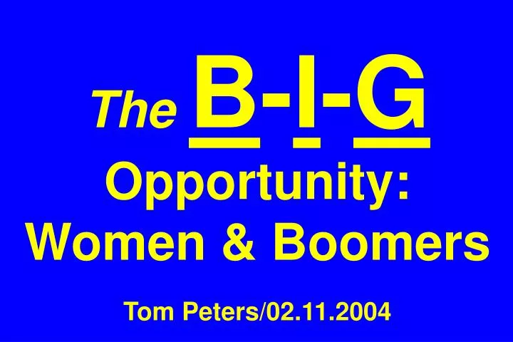 the b i g opportunity women boomers tom peters 02 11 2004 n.