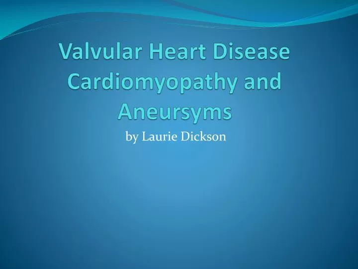 valvular heart disease cardiomyopathy and aneursyms n.
