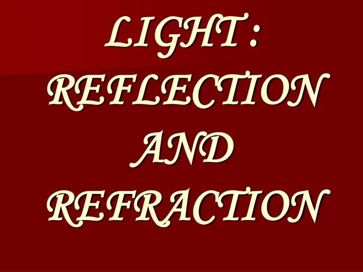 PPT - LIGHT : REFLECTION AND REFRACTION PowerPoint Presentation, free ...