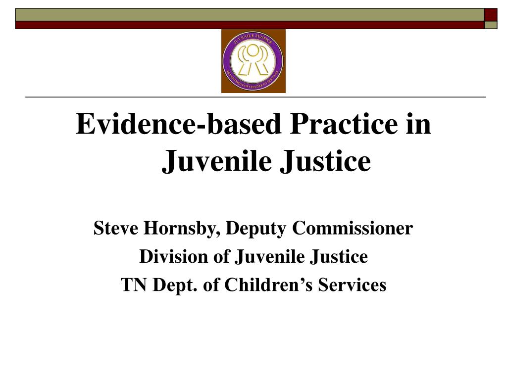 PPT - Evidence-based Practice in Juvenile Justice Steve Hornsby, Deputy ...