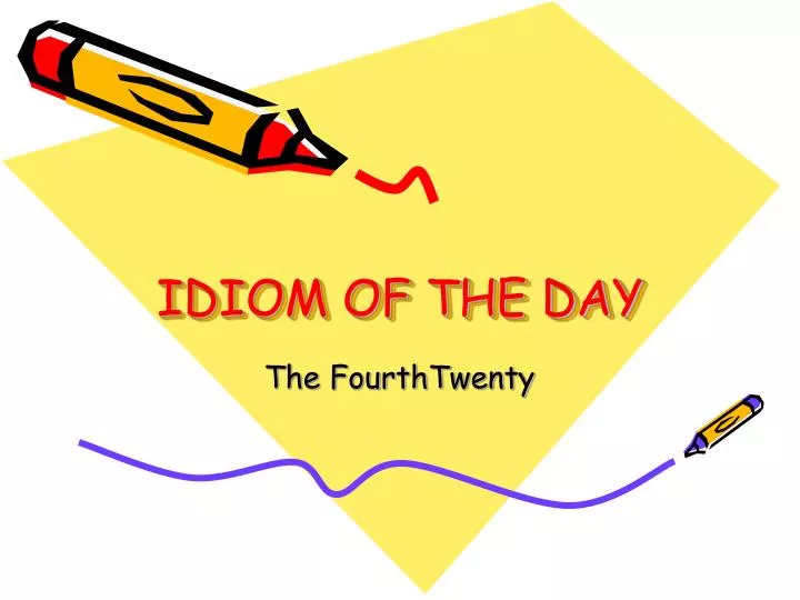 PPT IDIOM OF THE DAY PowerPoint Presentation, free download ID5443753