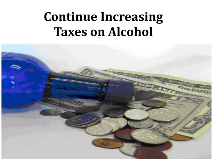 PPT Continue Increasing Taxes on Alcohol PowerPoint Presentation