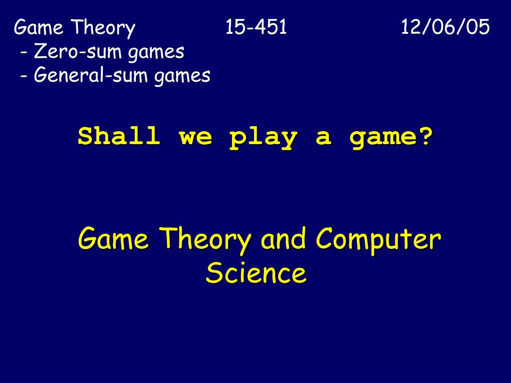 Ppt Shall We Play A Game Game Theory And Computer Science Powerpoint Presentation Id