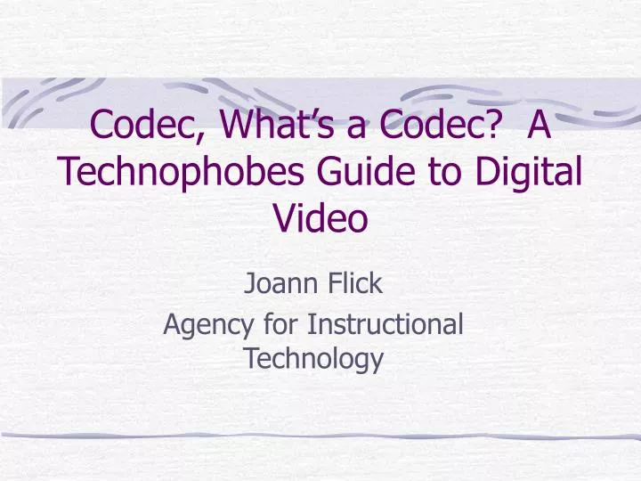 PPT Codec, What’s a Codec? A Technophobes Guide to Digital Video