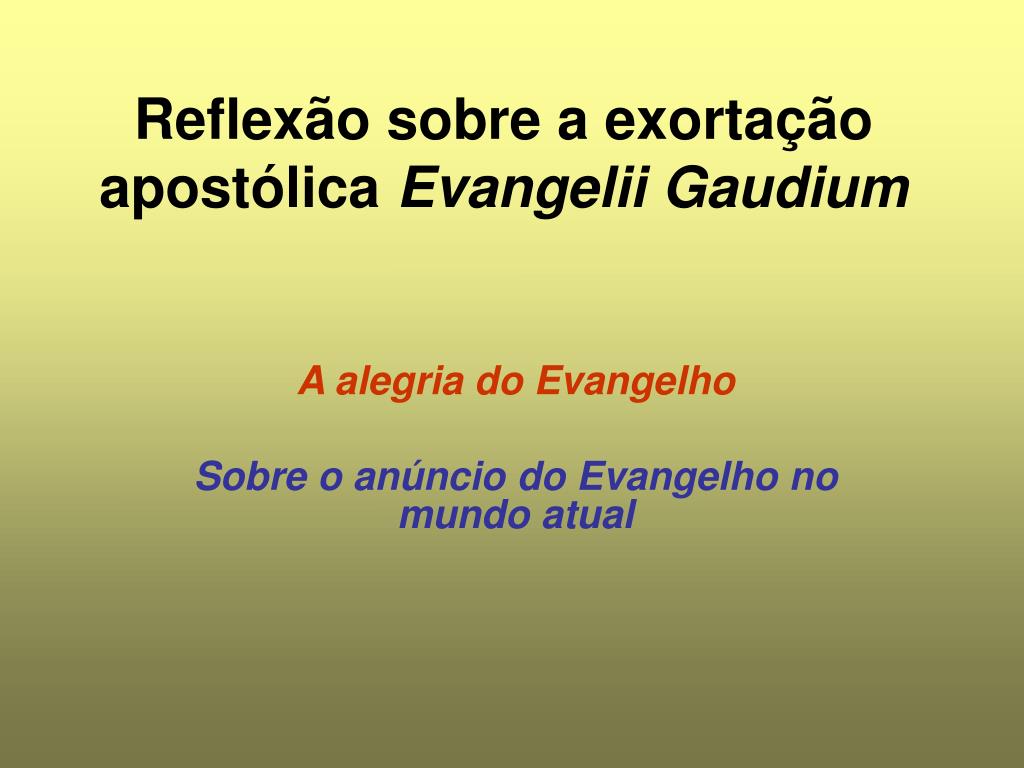 PPT - Reflexão sobre a exortação apostólica Evangelii Gaudium PowerPoint  Presentation - ID:5454646