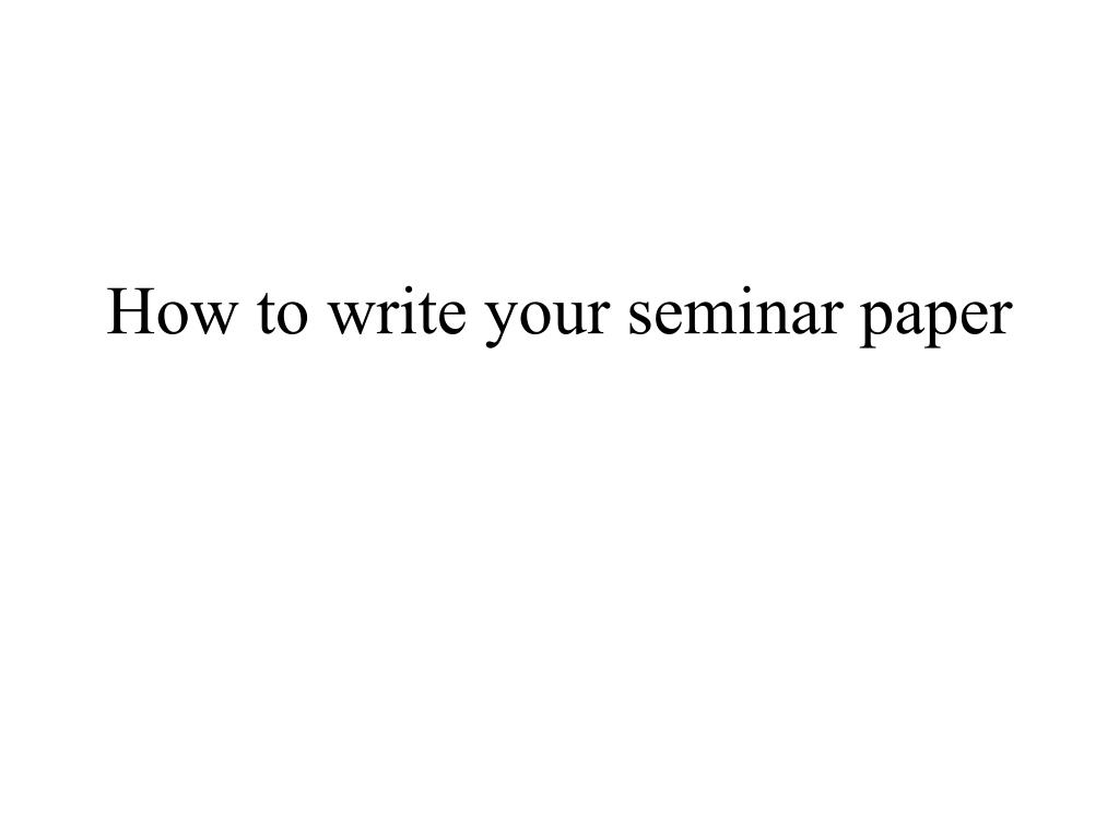 PPT - How to write your seminar paper PowerPoint Presentation