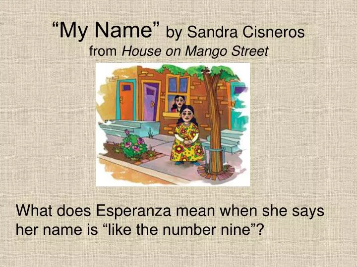PPT “My Name” by Sandra Cisneros from House on Mango Street