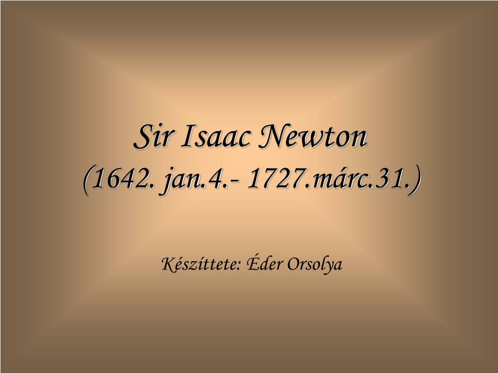 PPT - Sir Isaac Newton (1642. jan.4.- 1727.márc.31.) PowerPoint  Presentation - ID:5464468