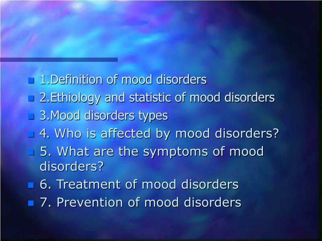 PPT 1.Definition of mood disorders 2.Ethiology and
