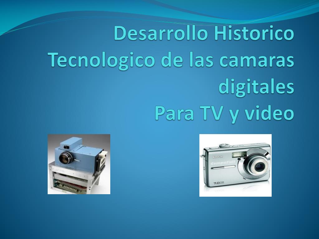 PPT - Desarrollo Historico Tecnologico de las camaras digitales Para TV y  video PowerPoint Presentation - ID:5470337
