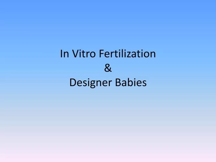 ppt on in vitro fertilization Assisted reproductive technology (art) how do i view different file formats (pdf, doc, ppt, mpeg) on this site adobe pdf file microsoft powerpoint file. ppt on in vitro fertilization Assisted reproductive technology (art) how do i view different file formats (pdf, doc, ppt, mpeg) on this site adobe pdf file microsoft powerpoint file.