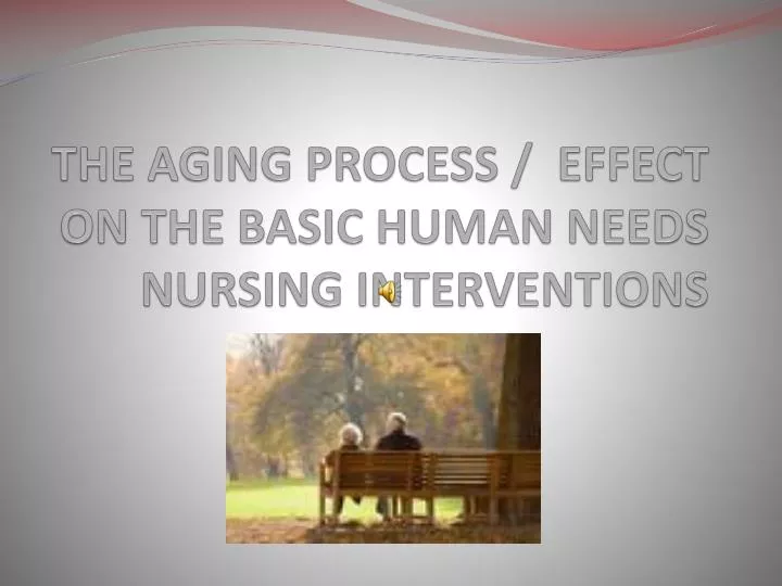 PPT THE AGING PROCESS / EFFECT ON THE BASIC HUMAN NEEDS NURSING