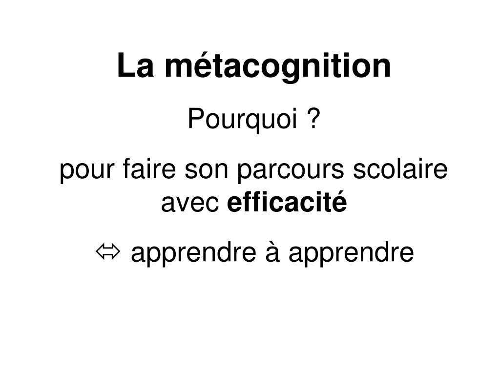 PPT - La métacognition Pourquoi ? pour faire son parcours scolaire avec ...