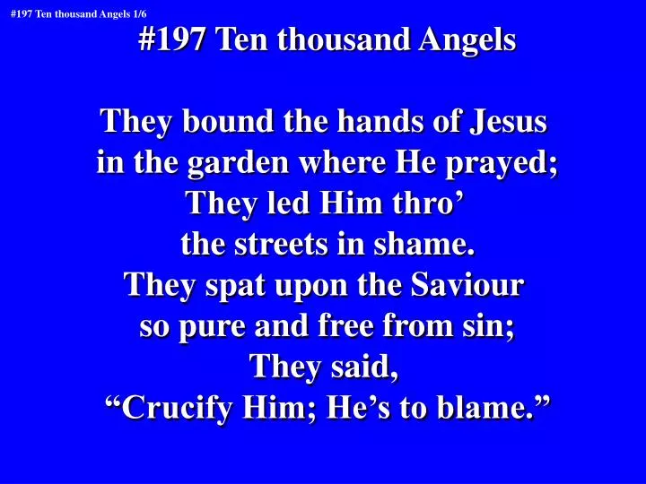 PPT - #197 Ten thousand Angels They bound the hands of Jesus in the garden  where He prayed; PowerPoint Presentation - ID:5489643