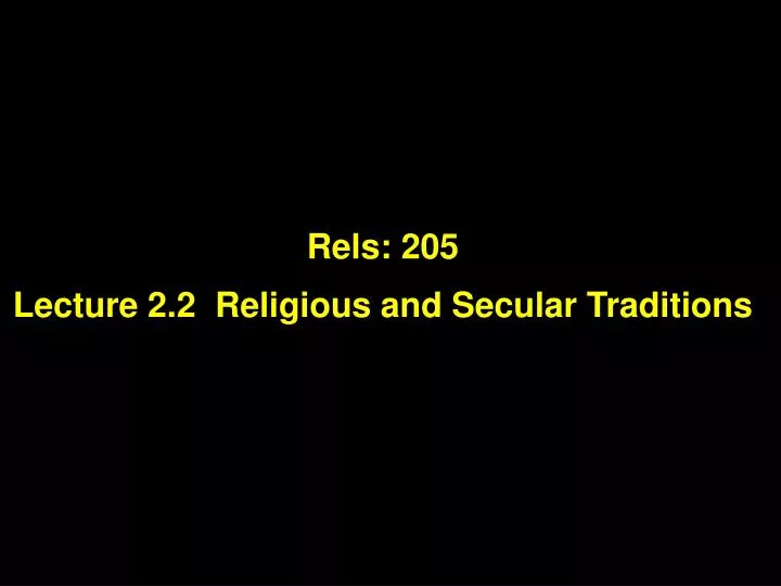 rels 205 lecture 2 2 religious and secular traditions n.
