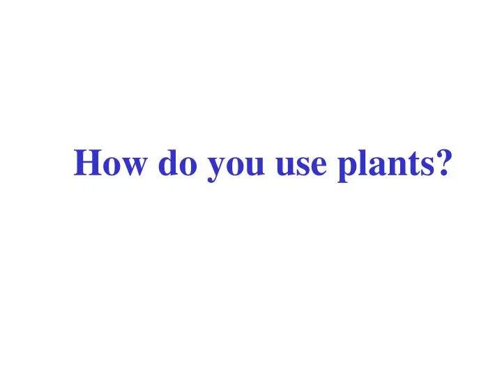 how do you use plants n.