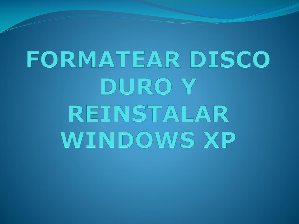 Puñado Incorrecto Palacio PPT - FORMATEAR DISCO DURO Y REINSTALAR WINDOWS XP PowerPoint Presentation  - ID:5520881