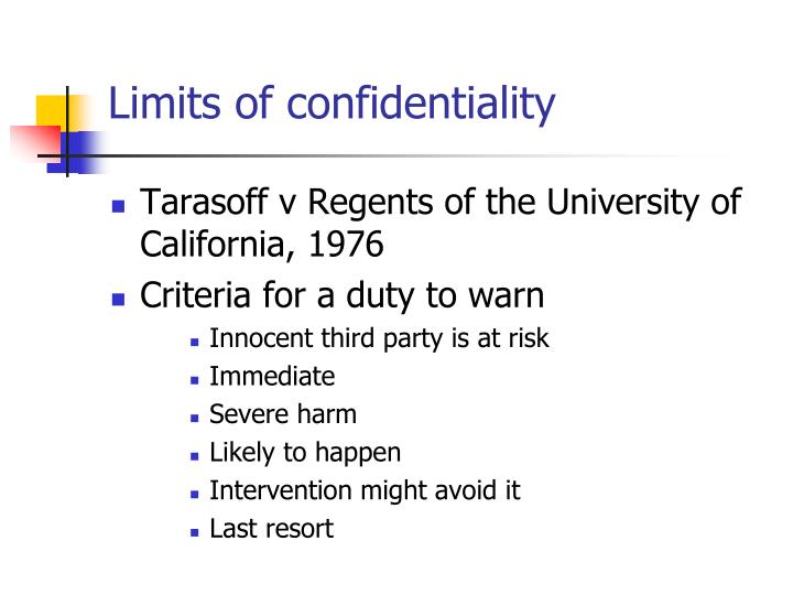 confidentiality tarasoff case The tarasoff case sparked a firestorm of controversy among psychotherapists, lawyers, academics, and judges regarding the status of the therapist-patient privilege. confidentiality tarasoff case The tarasoff case sparked a firestorm of controversy among psychotherapists, lawyers, academics, and judges regarding the status of the therapist-patient privilege.
