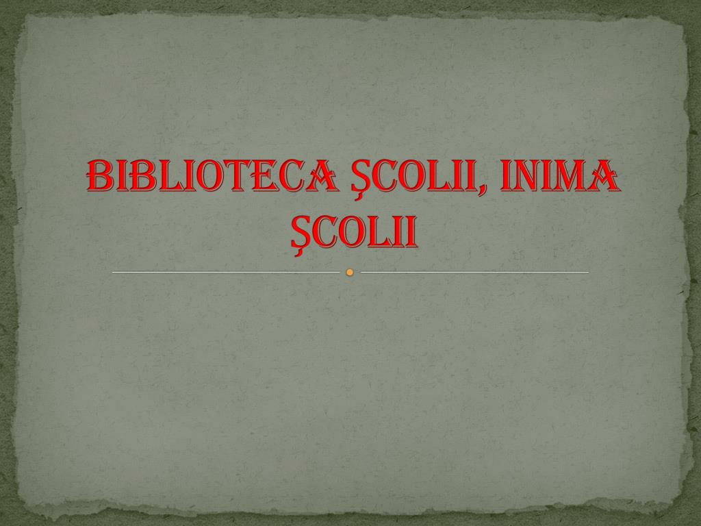 PPT - BIBLIOTECA ŞCOLII, INIMA ŞCOLII PowerPoint Presentation, free  download - ID:5531955