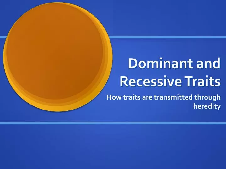 PPT - Dominant and Recessive Traits PowerPoint Presentation, free ...