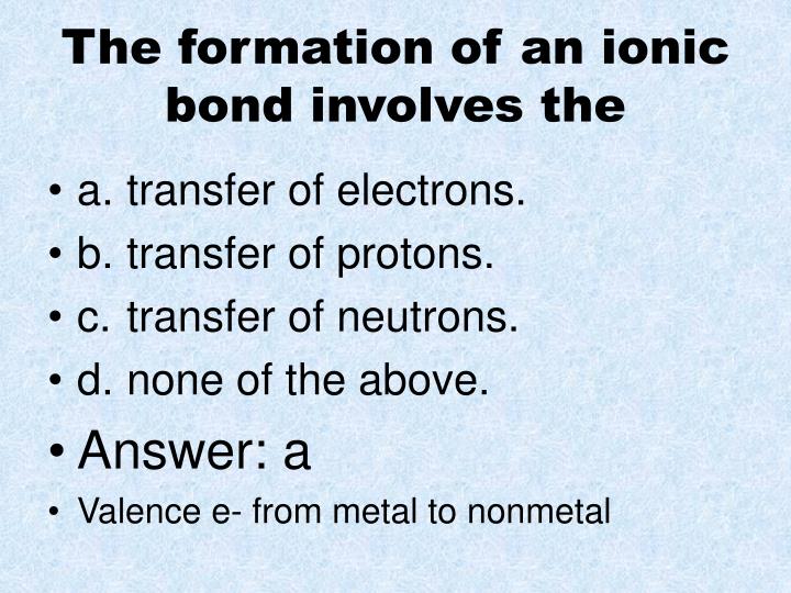 the formation of an ionic bond involves the Study chemical bonding chapter 6 review flashcards at proprofs - compared with the neutral atoms involved in the formation of an ionic compound. the formation of an ionic bond involves the Study chemical bonding chapter 6 review flashcards at proprofs - compared with the neutral atoms involved in the formation of an ionic compound.