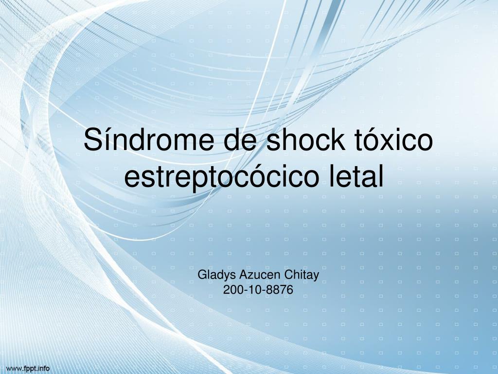 PPT - Síndrome de shock tóxico estreptocócico letal Gladys Azucen Chitay  200-10-8876 PowerPoint Presentation - ID:5563723