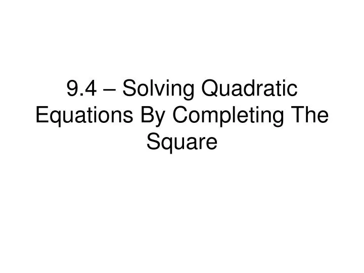 PPT - 9.4 – Solving Quadratic Equations By Completing The Square ...