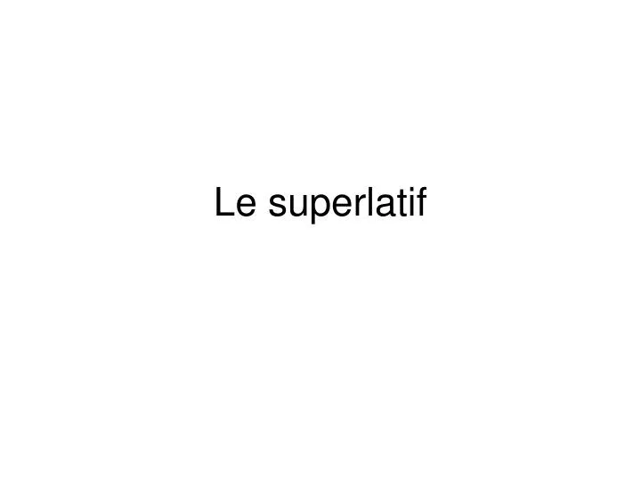 PPT - Le superlatif PowerPoint Presentation, free download - ID:5571591