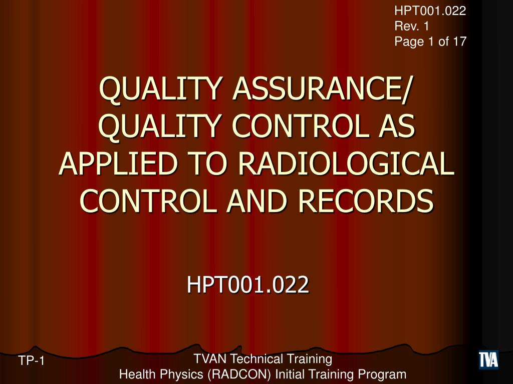 PPT - QUALITY ASSURANCE/ QUALITY CONTROL AS APPLIED TO RADIOLOGICAL CONTROL  AND RECORDS PowerPoint Presentation - ID:5576624