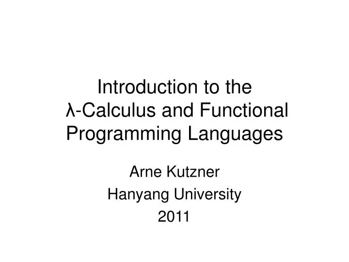 PPT - Introduction to the λ - Calculus and Functional Programming ...
