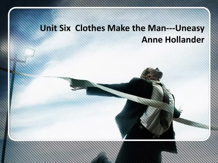 unit six clothes make the man uneasy anne hollander n.