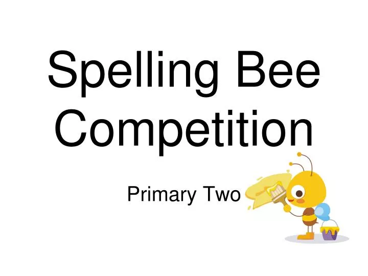 PPT Spelling Bee Competition Primary Two PowerPoint Presentation ID