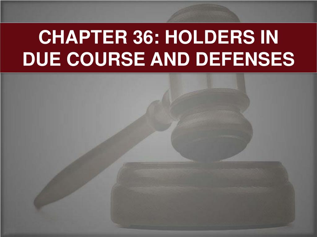 PPT CHAPTER 36 HOLDERS IN DUE COURSE AND DEFENSES PowerPoint PPT CHAPTER 36 HOLDERS IN DUE COURSE AND DEFENSES PowerPoint
