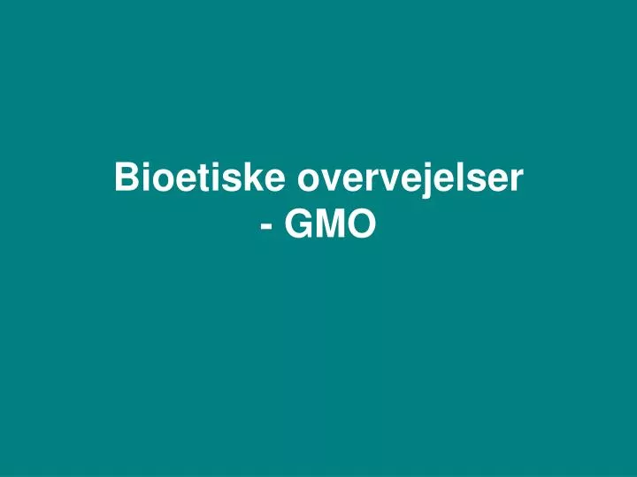 PPT - Bioetiske overvejelser - GMO PowerPoint Presentation, free ...