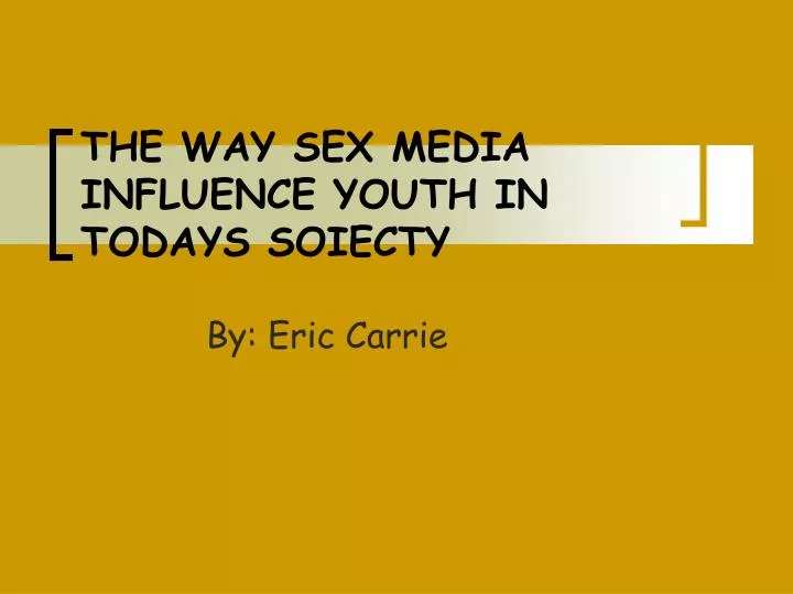 Ppt The Way Sex Media Influence Youth In Todays Soiecty Powerpoint