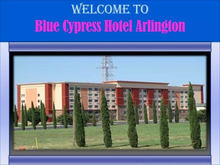 welcome to blue c ypress hotel arlington n.
